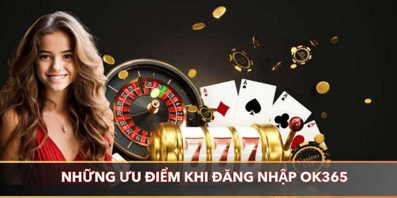 Đăng nhập OK365 để hưởng lợi ích hấp dẫn từ nhà cái