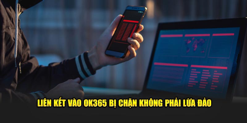 Liên kết vào OK365 bị chặn không phải lừa đảo