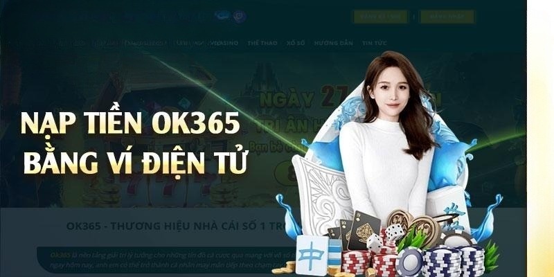 Nạp tiền vào tài khoản cược OK365 thần tốc bằng ví điện tử