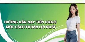 Nạp Tiền OK365 - Tham Gia Cá Cược, Săn Thưởng Nhanh