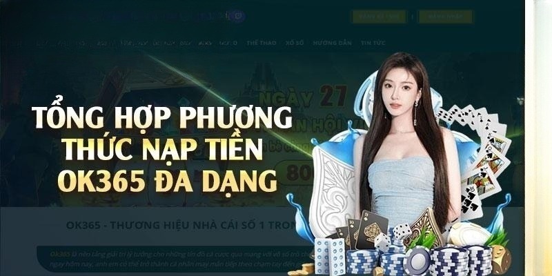 Nạp tiền OK365 với 3 phương thức thịnh hành hiện nay