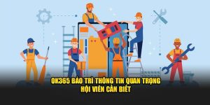 OK365 Bảo Trì Thông Tin Quan Trọng Hội Viên Cần Biết