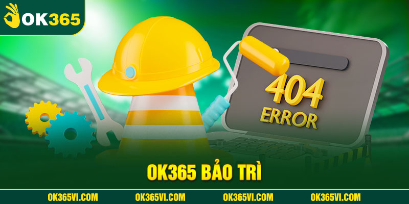 OK365 Bảo Trì Thông Tin Quan Trọng Hội Viên Cần Biết