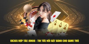 Ok365 Hợp Tác Jun88 - Tin Tức Nổi Bật Dành Cho Game Thủ