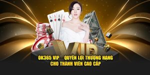 OK365 VIP – Quyền Lợi Thượng Hạng Cho Thành Viên Cao Cấp