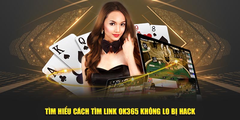 Tìm hiểu cách tìm link OK365 không lo bị hack